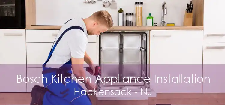 Bosch Kitchen Appliance Installation Hackensack - NJ