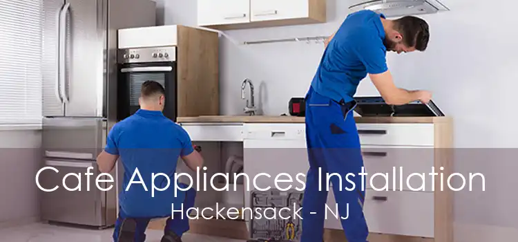 Cafe Appliances Installation Hackensack - NJ