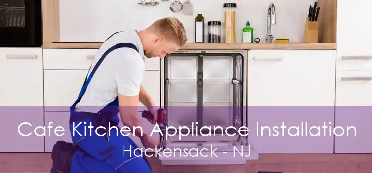 Cafe Kitchen Appliance Installation Hackensack - NJ