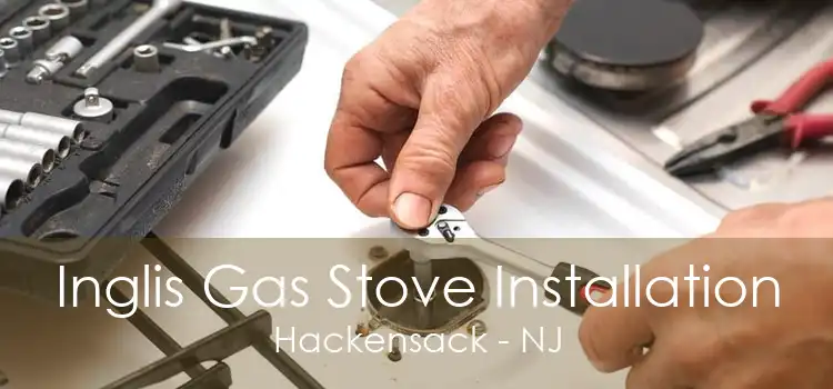 Inglis Gas Stove Installation Hackensack - NJ