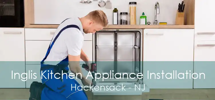 Inglis Kitchen Appliance Installation Hackensack - NJ