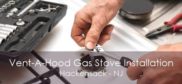 Vent-A-Hood Gas Stove Installation Hackensack - NJ