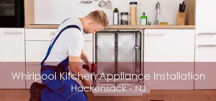 Whirlpool Kitchen Appliance Installation Hackensack - NJ